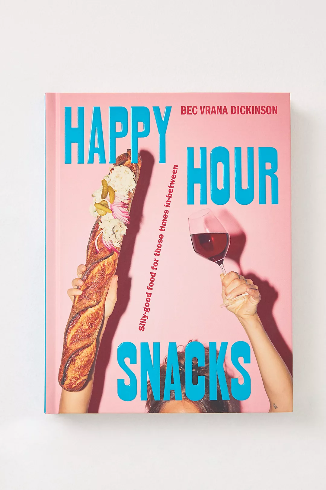 Happy Hour Snacks: Silly-Good Food For Those Times In-Between Hardcover Cookbook